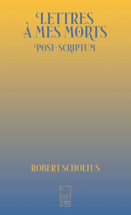 Lettres à mes morts, Post-scriptum de Robert Scholtus